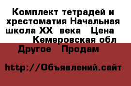 Комплект тетрадей и хрестоматия Начальная школа ХХI века › Цена ­ 3 000 - Кемеровская обл. Другое » Продам   